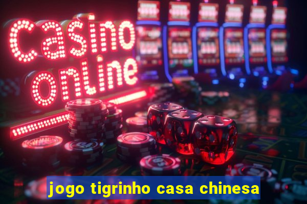 jogo tigrinho casa chinesa